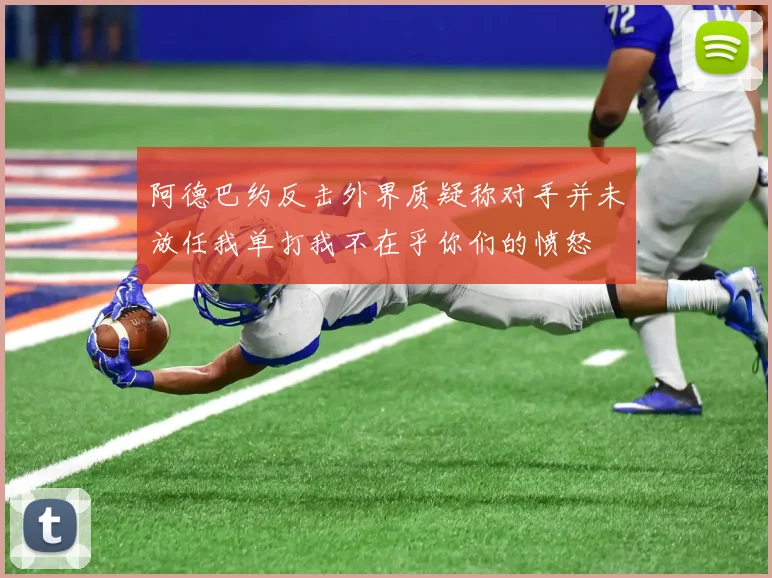 阿德巴约反击外界质疑称对手并未放任我单打我不在乎你们的愤怒