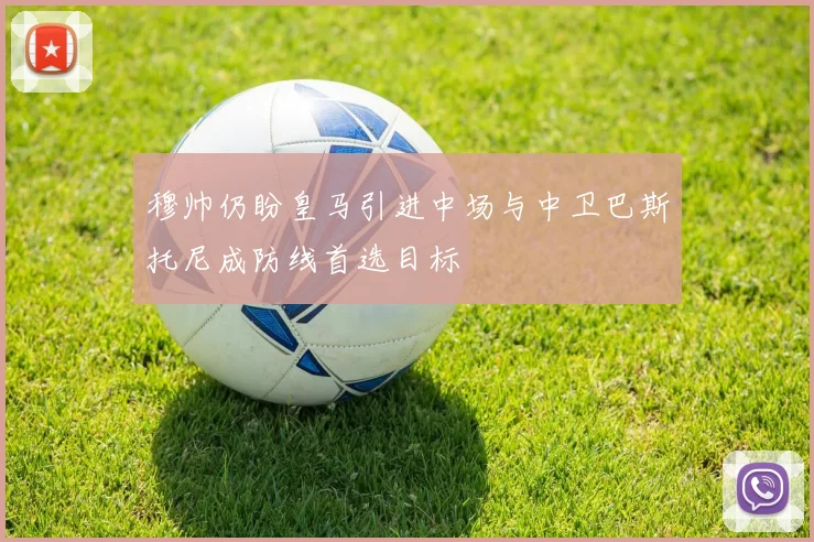 穆帅仍盼皇马引进中场与中卫巴斯托尼成防线首选目标